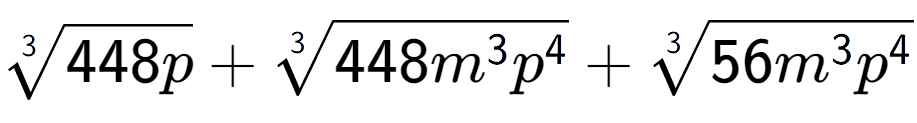 A LaTex expression showing 3-th root of 448p + 3-th root of 448{m to the power of 3 {p} to the power of 4 } + 3-th root of 56{m to the power of 3 {p} to the power of 4 }