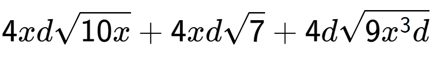 A LaTex expression showing 4xdsquare root of 10x + 4xdsquare root of 7 + 4dsquare root of 9{x to the power of 3 d}