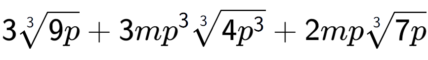 A LaTex expression showing 33-th root of 9p + 3m{p} to the power of 3 3-th root of 4{p to the power of 3 } + 2mp3-th root of 7p