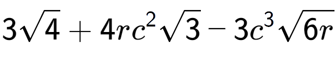 A LaTex expression showing 3square root of 4 + 4r{c} to the power of 2 square root of 3 - 3{c} to the power of 3 square root of 6r