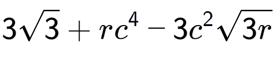 A LaTex expression showing 3square root of 3 + r{c} to the power of 4 - 3{c} to the power of 2 square root of 3r