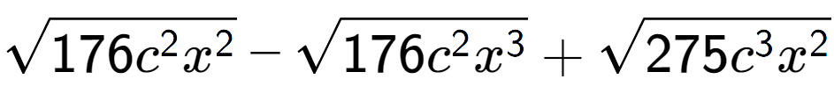 A LaTex expression showing square root of 176{c to the power of 2 {x} to the power of 2 } - square root of 176{c to the power of 2 {x} to the power of 3 } + square root of 275{c to the power of 3 {x} to the power of 2 }