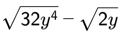 A LaTex expression showing square root of 32{y to the power of 4 } - square root of 2y