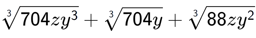 A LaTex expression showing 3-th root of 704z{y to the power of 3 } + 3-th root of 704y + 3-th root of 88z{y to the power of 2 }