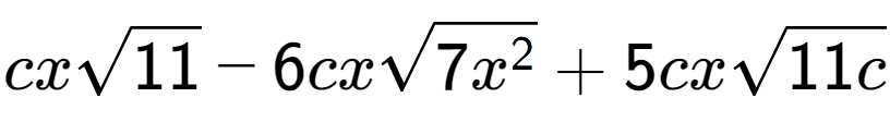 A LaTex expression showing cxsquare root of 11 - 6cxsquare root of 7{x to the power of 2 } + 5cxsquare root of 11c