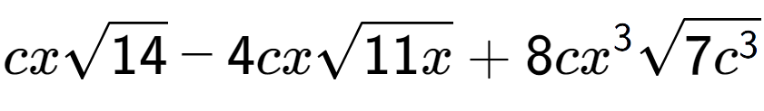 A LaTex expression showing cxsquare root of 14 - 4cxsquare root of 11x + 8c{x} to the power of 3 square root of 7{c to the power of 3 }