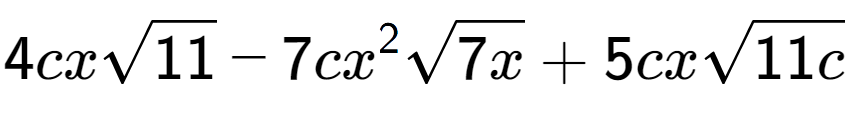 A LaTex expression showing 4cxsquare root of 11 - 7c{x} to the power of 2 square root of 7x + 5cxsquare root of 11c