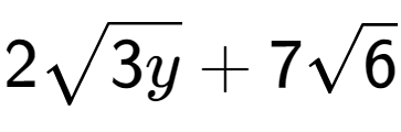 A LaTex expression showing 2square root of 3y + 7square root of 6