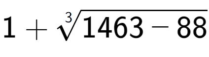 A LaTex expression showing 1 + 3-th root of 1463 - 88