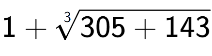 A LaTex expression showing 1 + 3-th root of 305 + 143