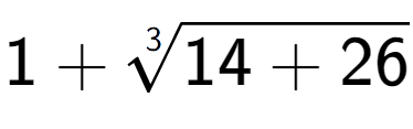 A LaTex expression showing 1 + 3-th root of 14 + 26