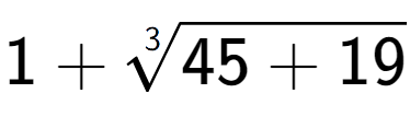 A LaTex expression showing 1 + 3-th root of 45 + 19