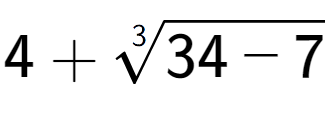 A LaTex expression showing 4 + 3-th root of 34 - 7