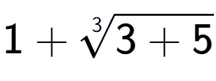 A LaTex expression showing 1 + 3-th root of 3 + 5