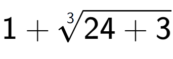 A LaTex expression showing 1 + 3-th root of 24 + 3