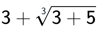 A LaTex expression showing 3 + 3-th root of 3 + 5