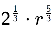 A LaTex expression showing 2 to the power of 1 over 3 times {r} to the power of 5 over 3