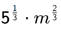 A LaTex expression showing 5 to the power of 1 over 3 times {m} to the power of 2 over 3