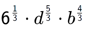 A LaTex expression showing 6 to the power of 1 over 3 times {d} to the power of 5 over 3 times {b} to the power of 4 over 3