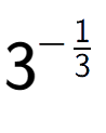 A LaTex expression showing 3 to the power of -1 over 3