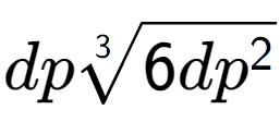 A LaTex expression showing dp3-th root of 6d{p to the power of 2 }