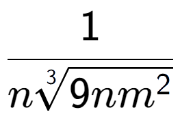 A LaTex expression showing 1 over n3-th root of 9n{m to the power of 2 }