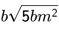 A LaTex expression showing bsquare root of 5b{m to the power of 2 }