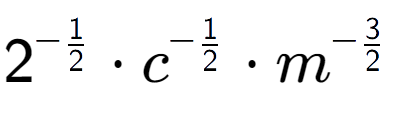 A LaTex expression showing 2 to the power of -1 over 2 times c to the power of -1 over 2 times {m} to the power of -3 over 2