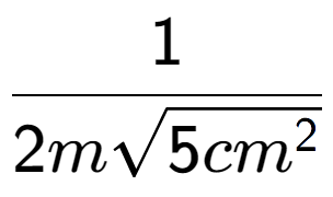 A LaTex expression showing 1 over 2msquare root of 5c{m to the power of 2 }