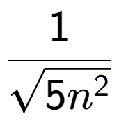 A LaTex expression showing 1 over square root of 5{n to the power of 2 }