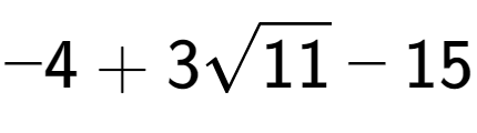 A LaTex expression showing -4 + 3square root of 11 - 15