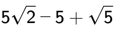 A LaTex expression showing 5square root of 2 - 5 + square root of 5