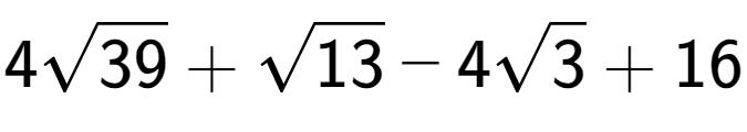 A LaTex expression showing 4square root of 39 + square root of 13 - 4square root of 3 + 16