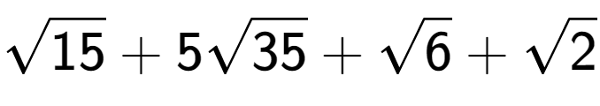 A LaTex expression showing square root of 15 + 5square root of 35 + square root of 6 + square root of 2