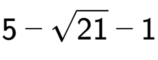 A LaTex expression showing 5 - square root of 21 - 1