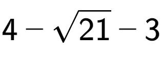 A LaTex expression showing 4 - square root of 21 - 3