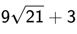 A LaTex expression showing 9square root of 21 + 3