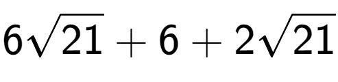 A LaTex expression showing 6square root of 21 + 6 + 2square root of 21