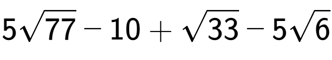 A LaTex expression showing 5square root of 77 - 10 + square root of 33 - 5square root of 6