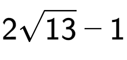 A LaTex expression showing 2square root of 13 - 1