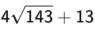 A LaTex expression showing 4square root of 143 + 13