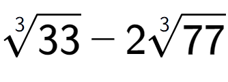 A LaTex expression showing 3-th root of 33 - 23-th root of 77