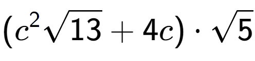 A LaTex expression showing ({c} to the power of 2 square root of 13 + 4c) times square root of 5