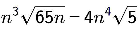 A LaTex expression showing {n} to the power of 3 square root of 65n - 4{n} to the power of 4 square root of 5