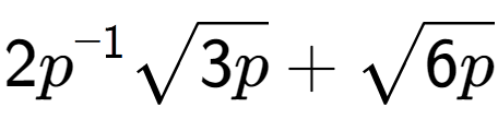 A LaTex expression showing 2{p} to the power of -1 square root of 3p + square root of 6p