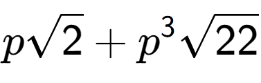 A LaTex expression showing psquare root of 2 + {p} to the power of 3 square root of 22