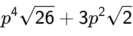 A LaTex expression showing {p} to the power of 4 square root of 26 + 3{p} to the power of 2 square root of 2