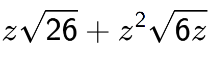 A LaTex expression showing zsquare root of 26 + {z} to the power of 2 square root of 6z