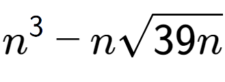 A LaTex expression showing {n} to the power of 3 - nsquare root of 39n