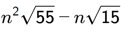 A LaTex expression showing {n} to the power of 2 square root of 55 - nsquare root of 15